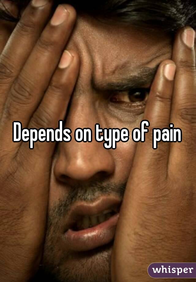 Depends on type of pain