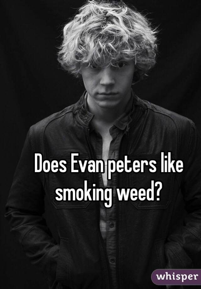 Does Evan peters like smoking weed?