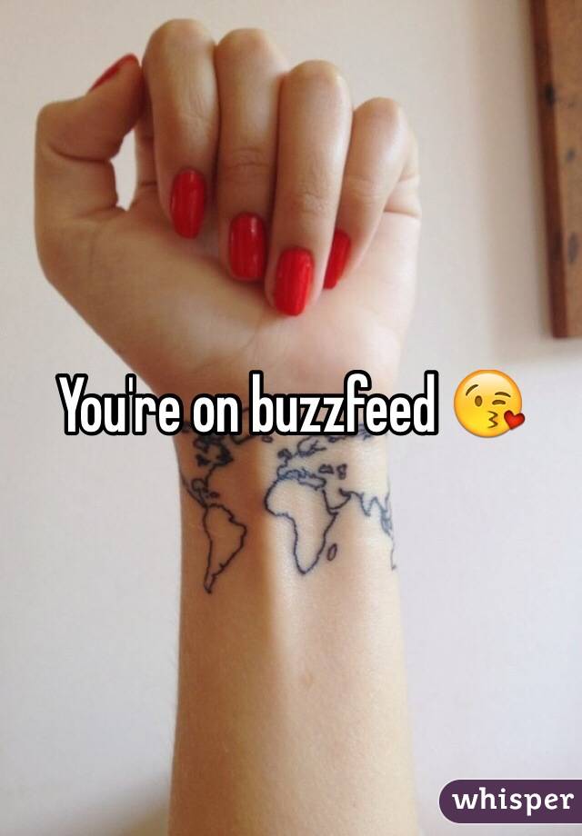 You're on buzzfeed 😘
