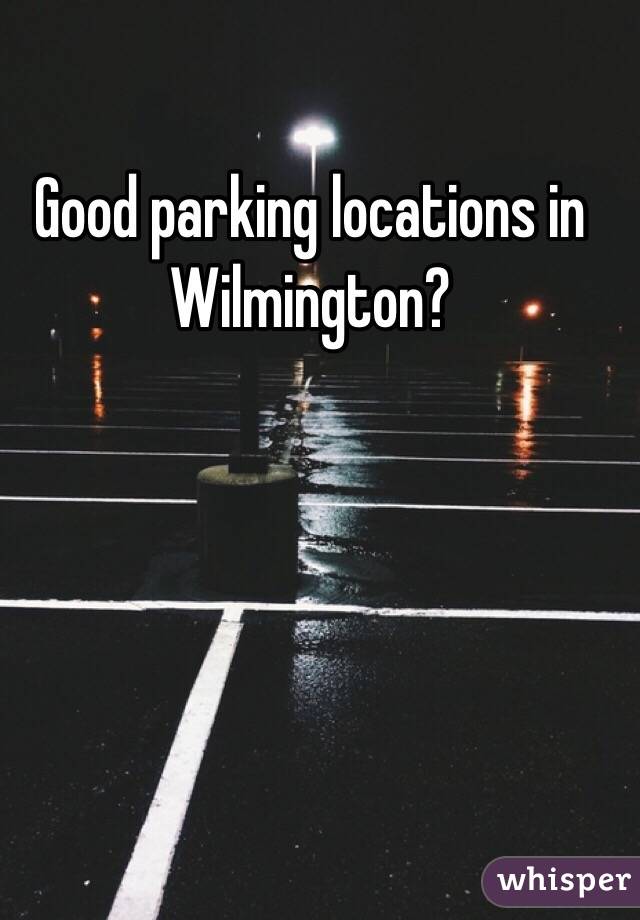 Good parking locations in Wilmington? 
