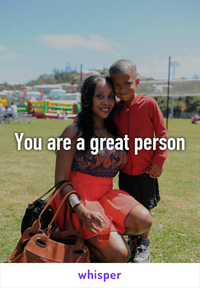 You are a great person