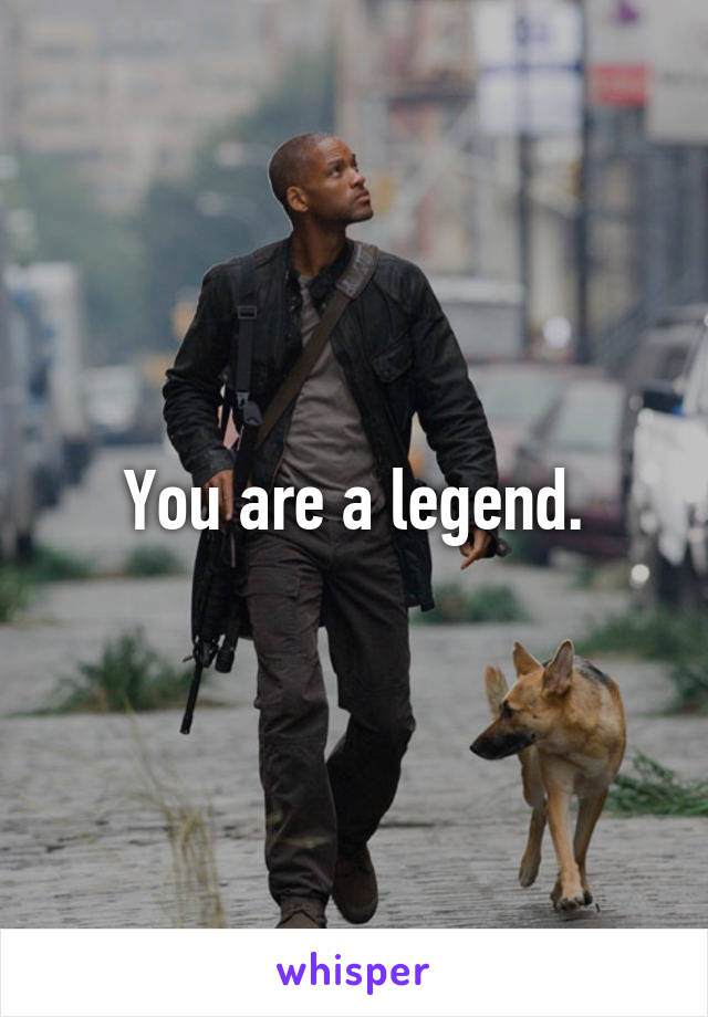 You are a legend.