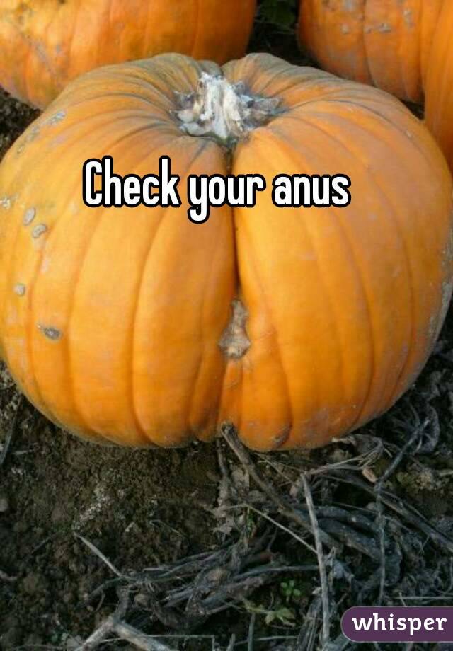  Check your anus