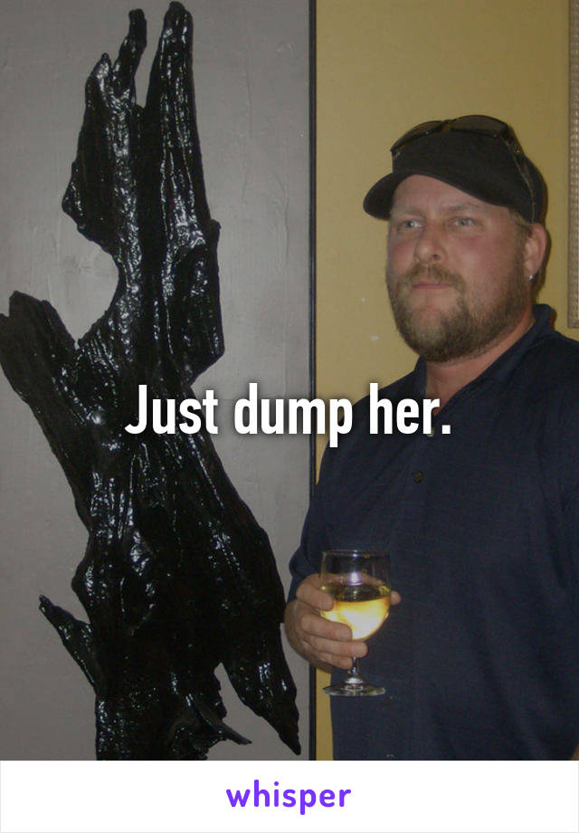 Just dump her.