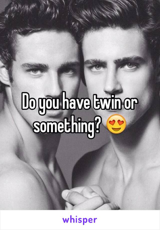 Do you have twin or something? 😍