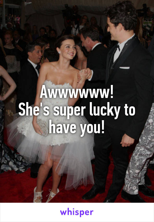 Awwwwww!
She's super lucky to have you!