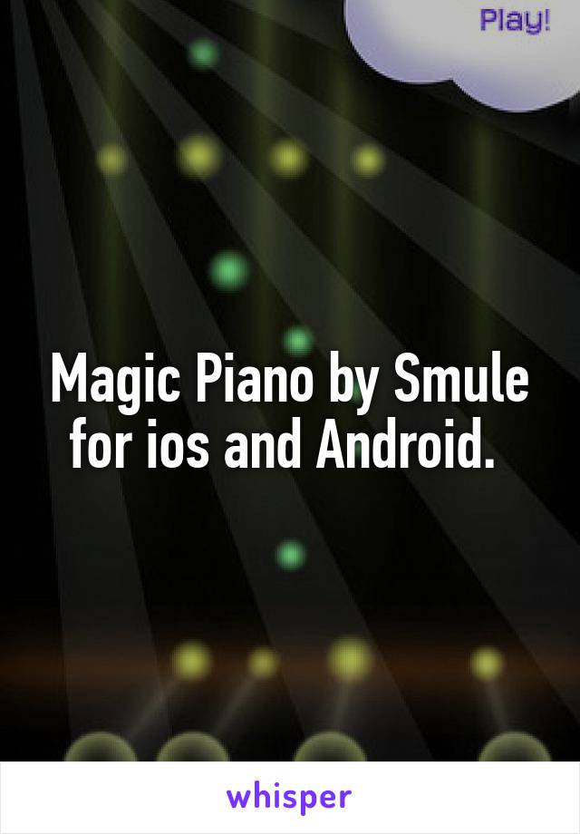 Magic Piano by Smule for ios and Android. 