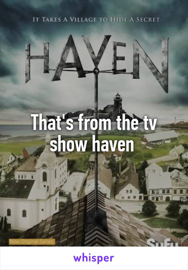 That's from the tv show haven 