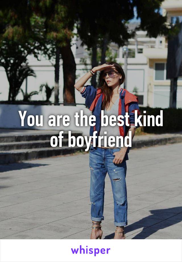 You are the best kind of boyfriend