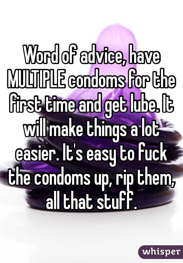 Word of advice, have MULTIPLE condoms for the first time and get lube. It will make things a lot easier. It's easy to fuck the condoms up, rip them, all that stuff.