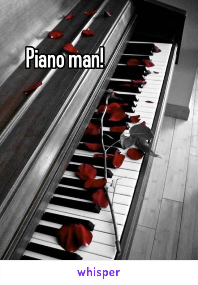 Piano man!