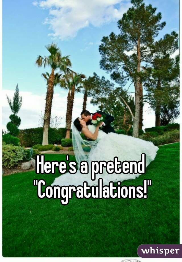 Here's a pretend "Congratulations!"