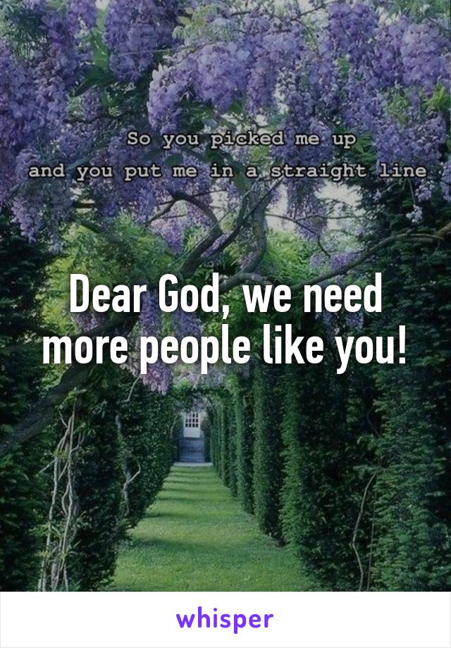 Dear God, we need more people like you!