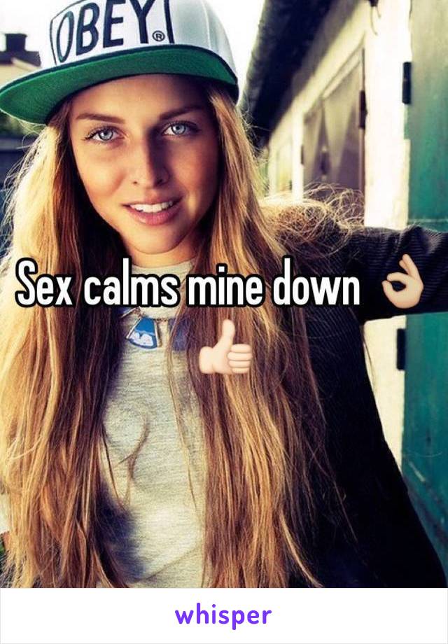 Sex calms mine down 👌🏼👍🏻