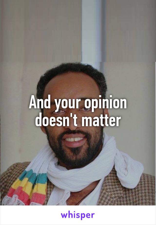 And your opinion doesn't matter