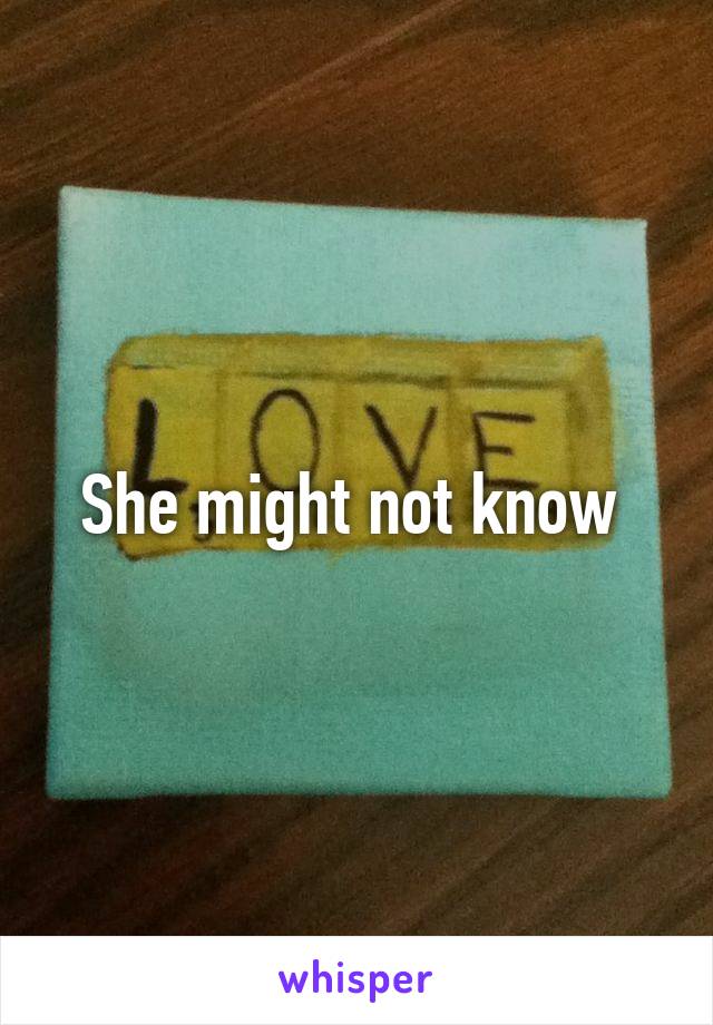 She might not know 