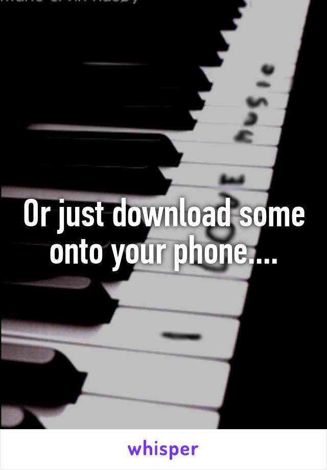 Or just download some onto your phone....