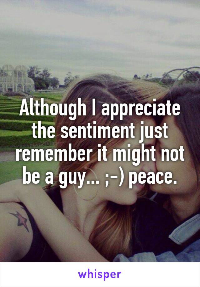 Although I appreciate the sentiment just remember it might not be a guy... ;-) peace.