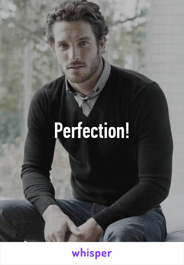 Perfection!