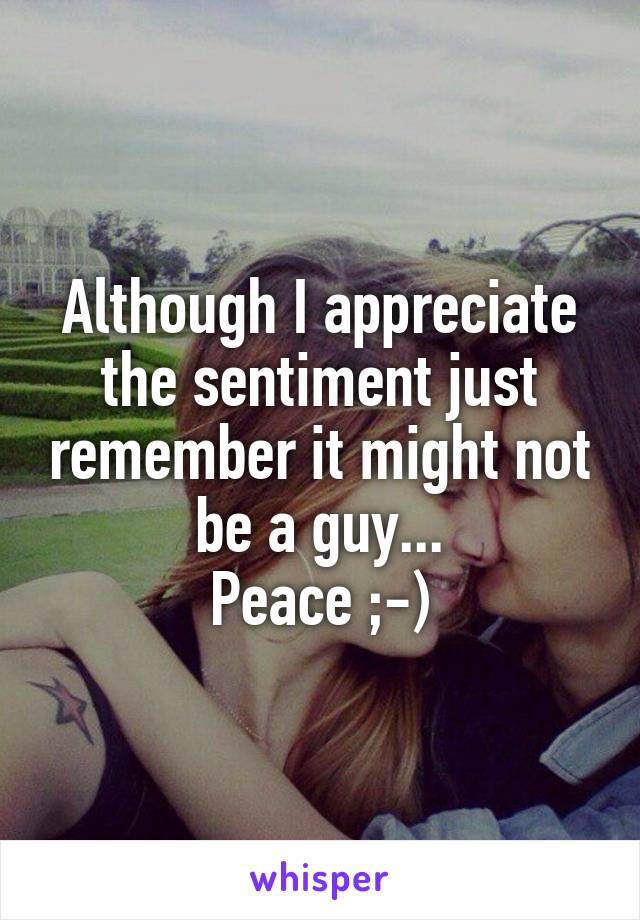 Although I appreciate the sentiment just remember it might not be a guy...
Peace ;-)