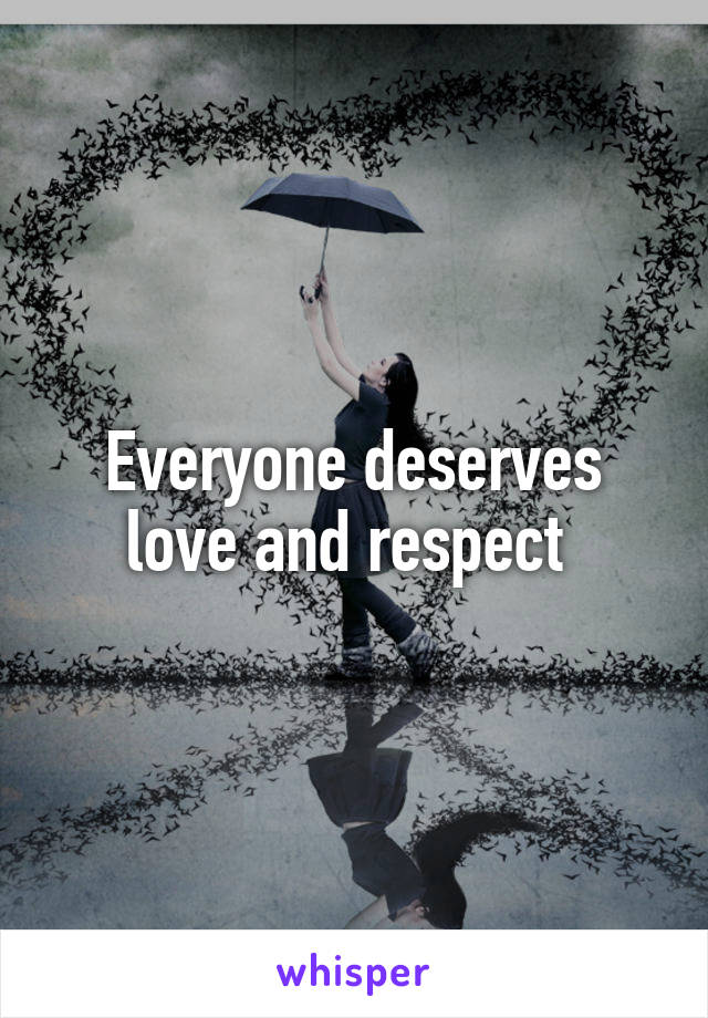 Everyone deserves love and respect 