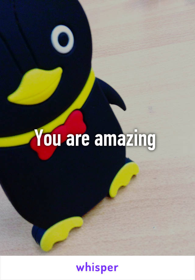 You are amazing 