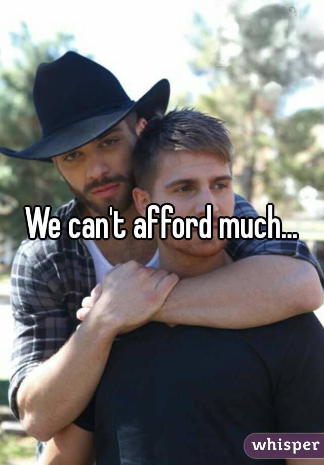 We can't afford much...