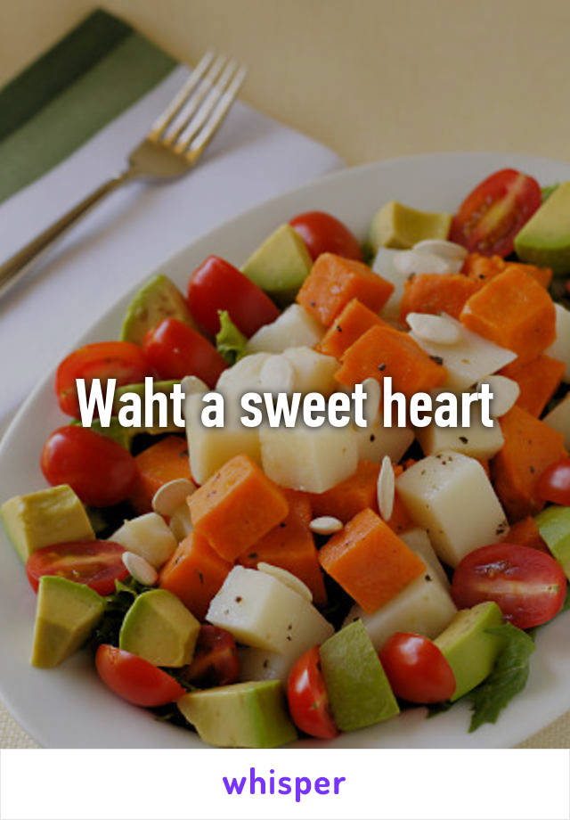 Waht a sweet heart