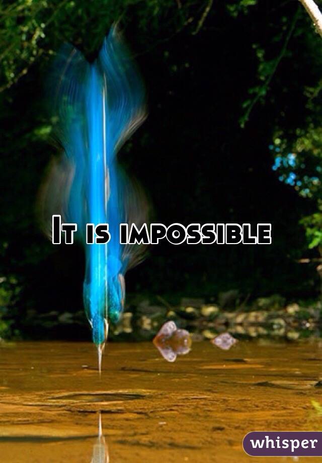 It is impossible 