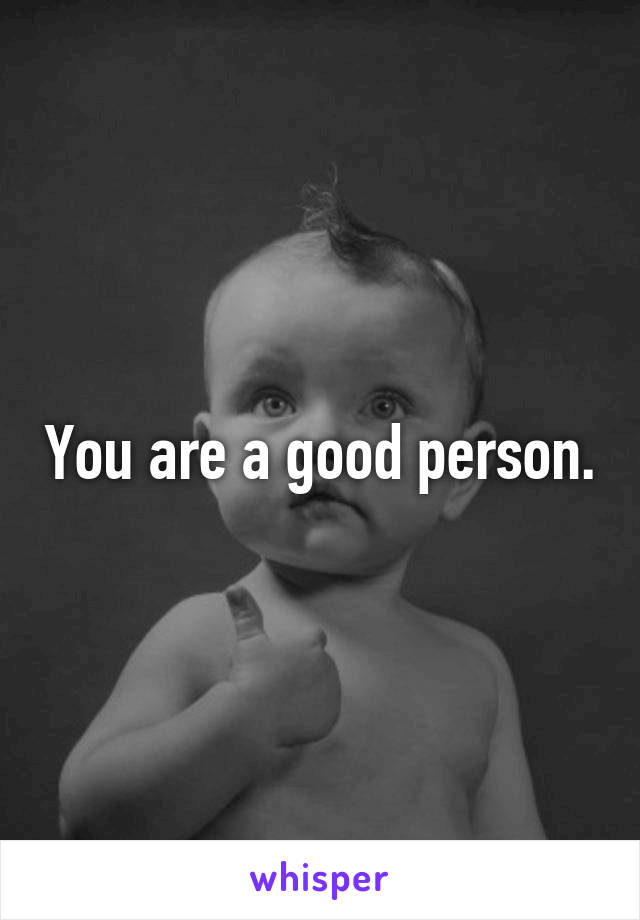 You are a good person.