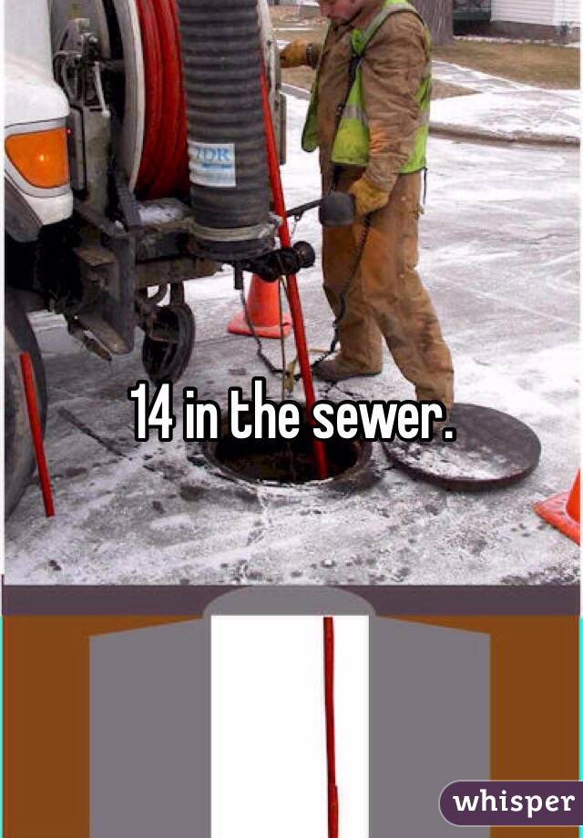 14 in the sewer.
