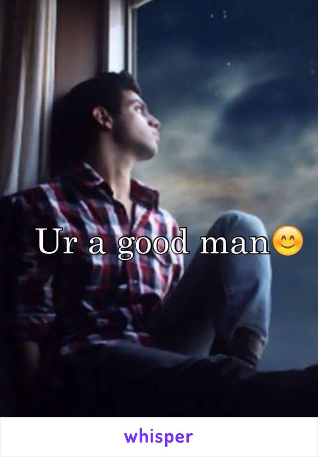 Ur a good man😊