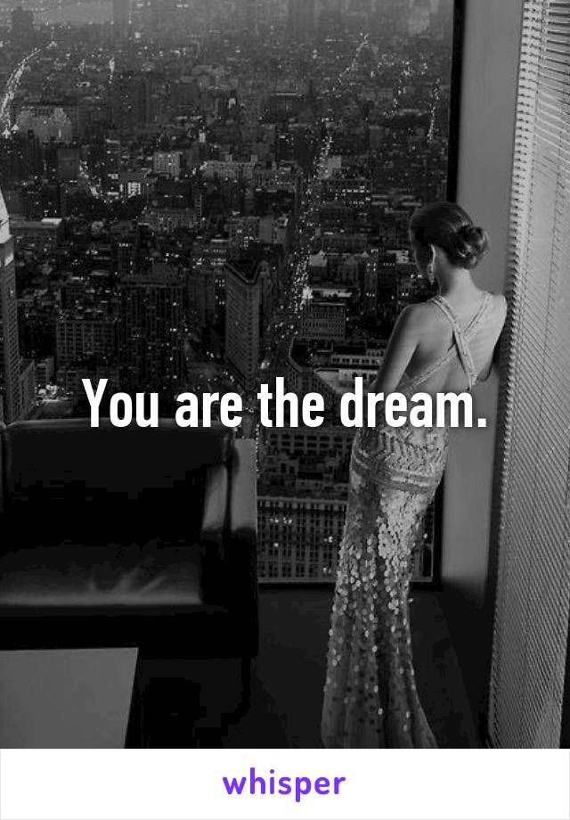 You are the dream.