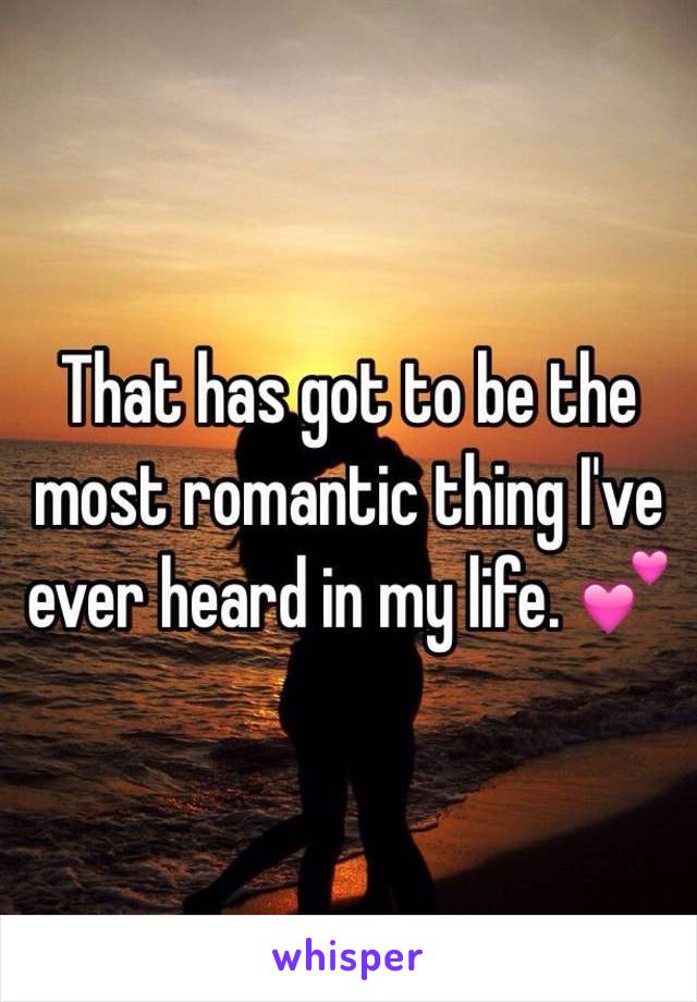 That has got to be the most romantic thing I've ever heard in my life. 💕