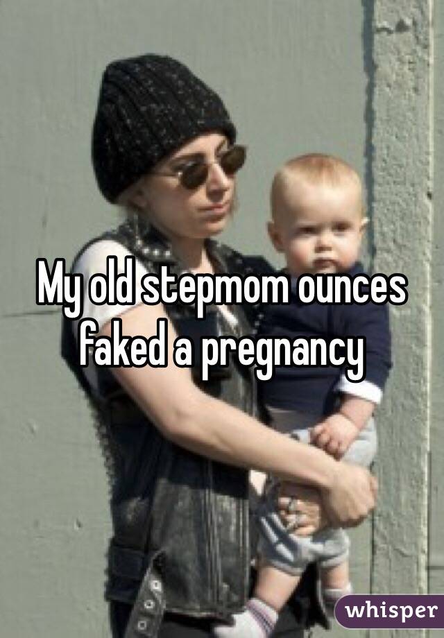 My old stepmom ounces faked a pregnancy 