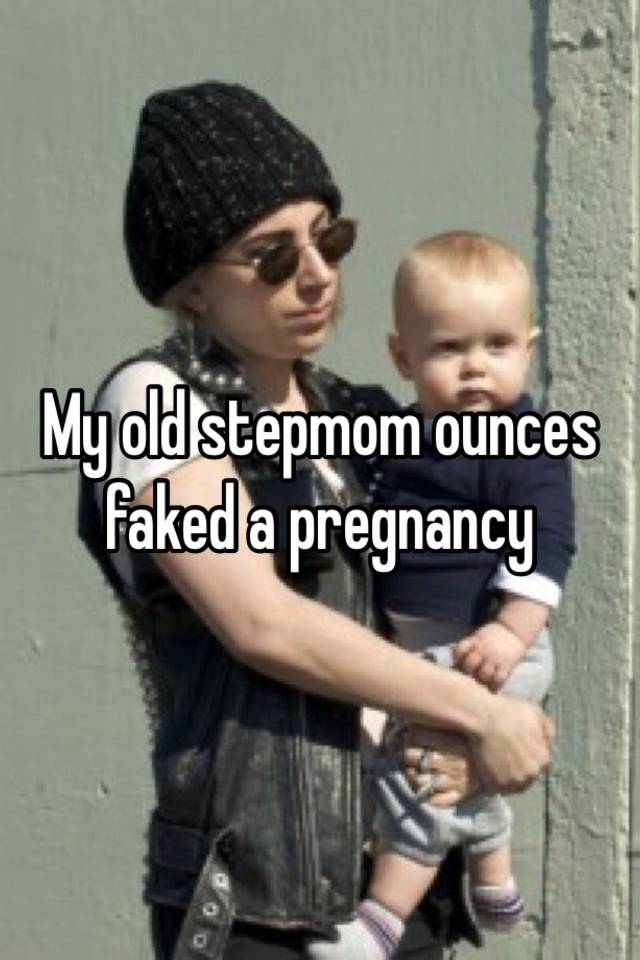 My old stepmom ounces faked a pregnancy 