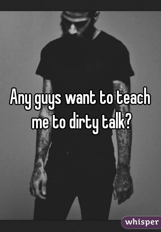 Any guys want to teach me to dirty talk?