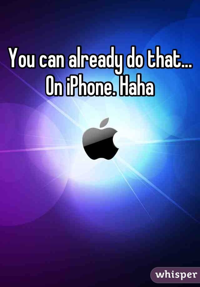 You can already do that... On iPhone. Haha