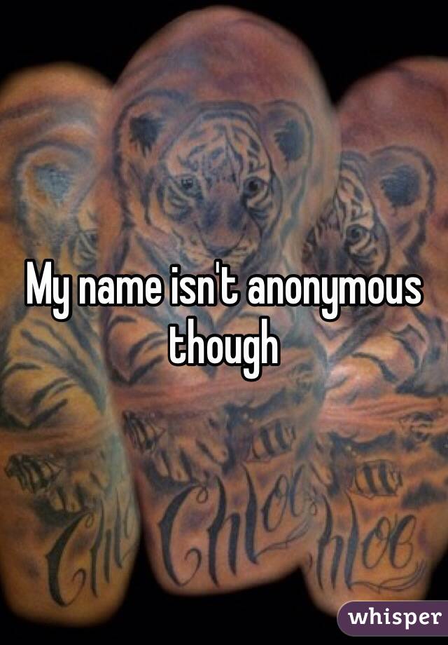 My name isn't anonymous though 