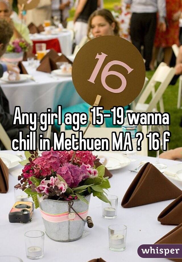 Any girl age 15-19 wanna chill in Methuen MA ? 16 f 
