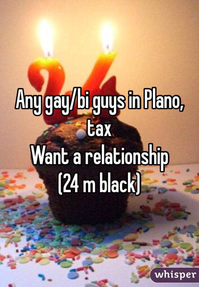 Any gay/bi guys in Plano, tax
Want a relationship 
(24 m black)