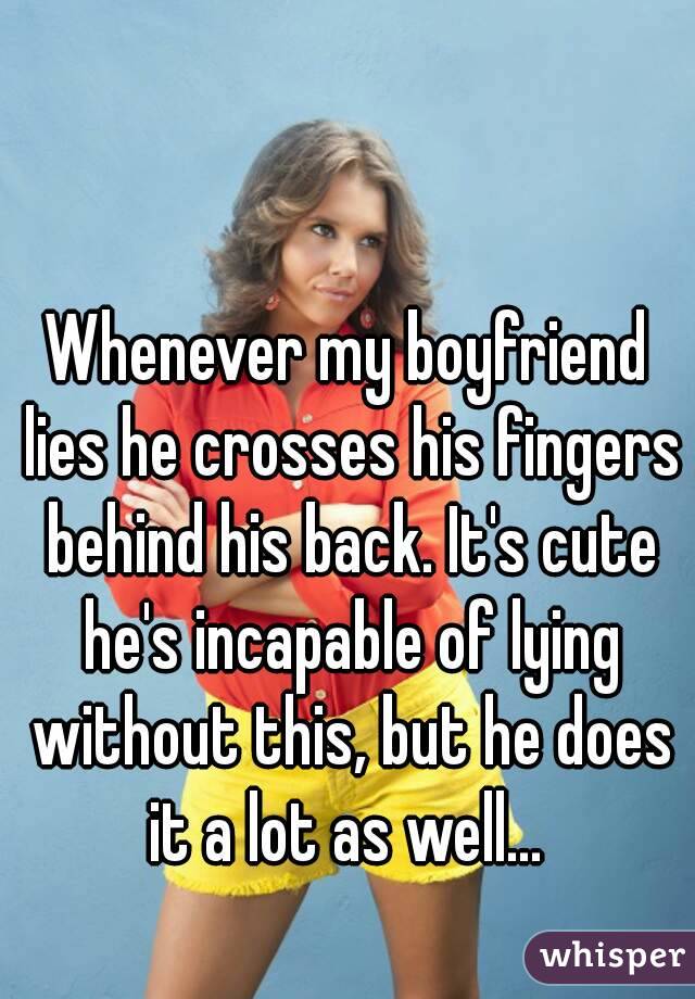 Whenever my boyfriend lies he crosses his fingers behind his back. It's cute he's incapable of lying without this, but he does it a lot as well... 