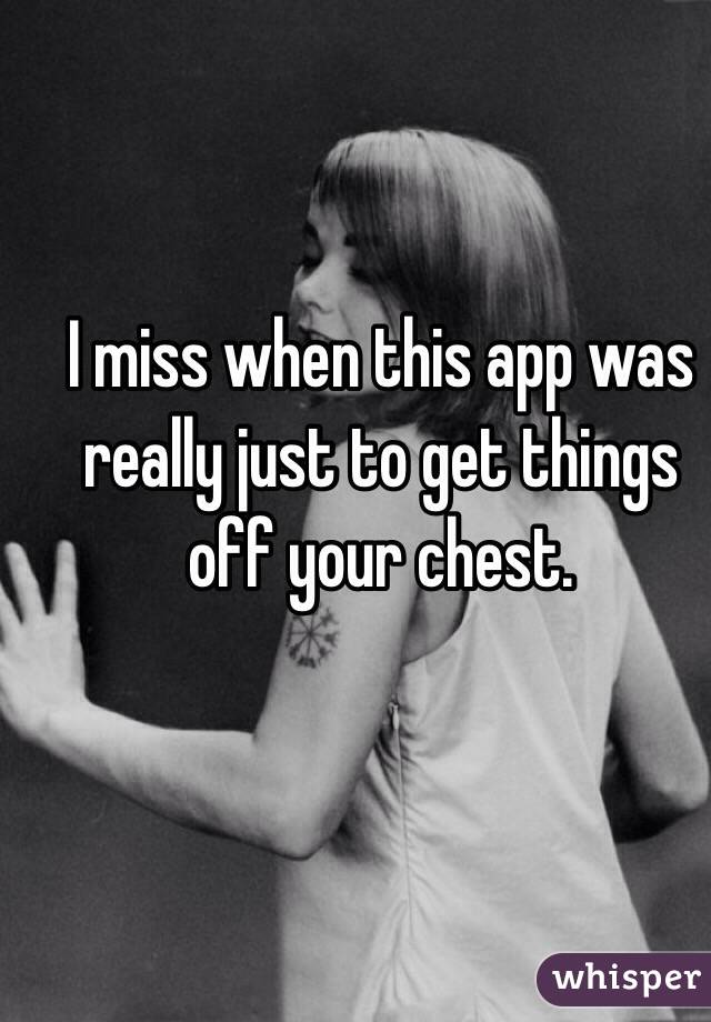 I miss when this app was really just to get things off your chest.