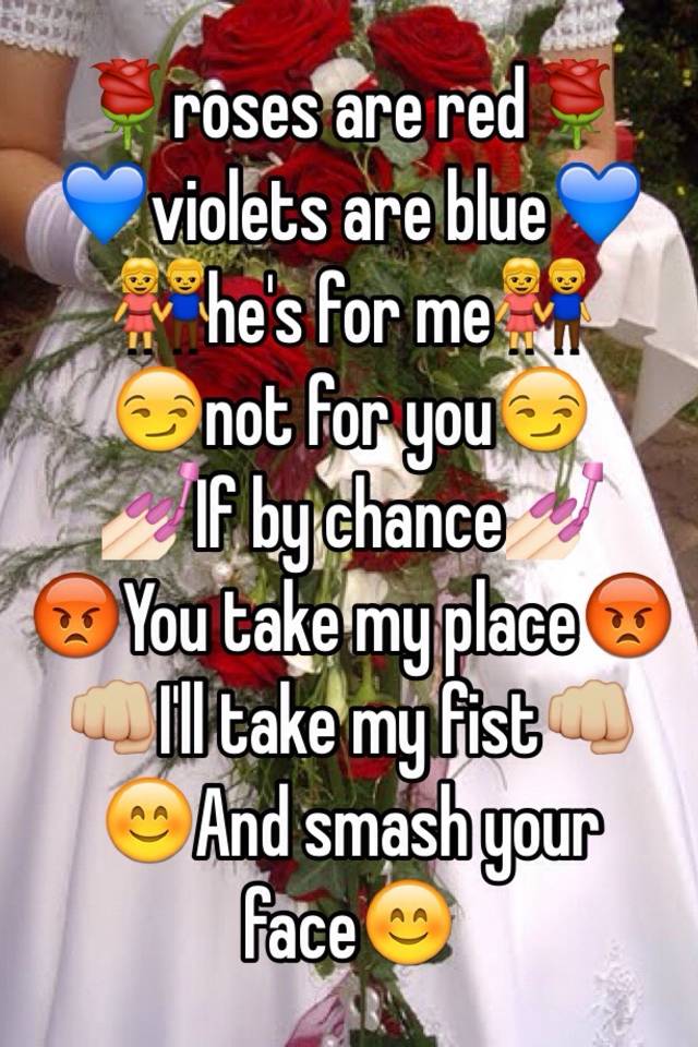 🌹roses are red🌹 💙violets are blue💙 👫he's for me👫 😏not for you😏 💅🏻If by ...
