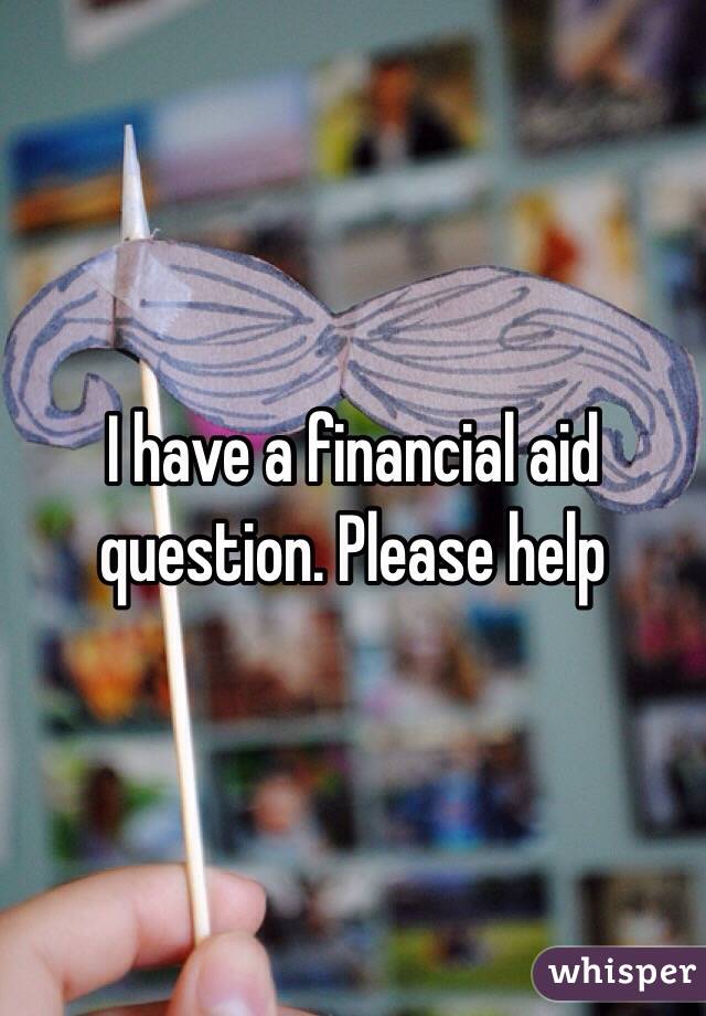 I have a financial aid question. Please help 