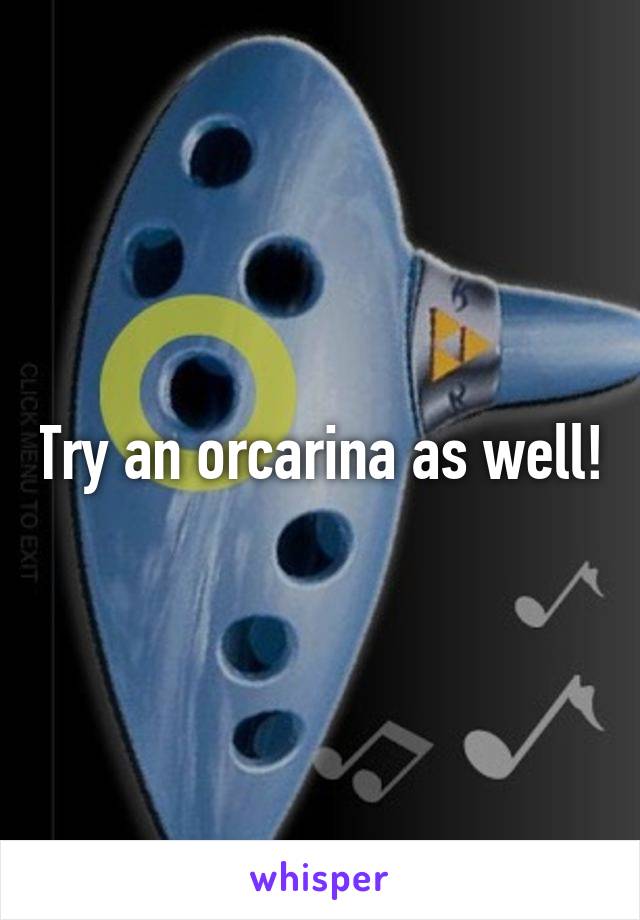 Try an orcarina as well!