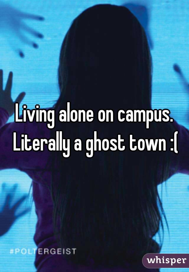 Living alone on campus. Literally a ghost town :(