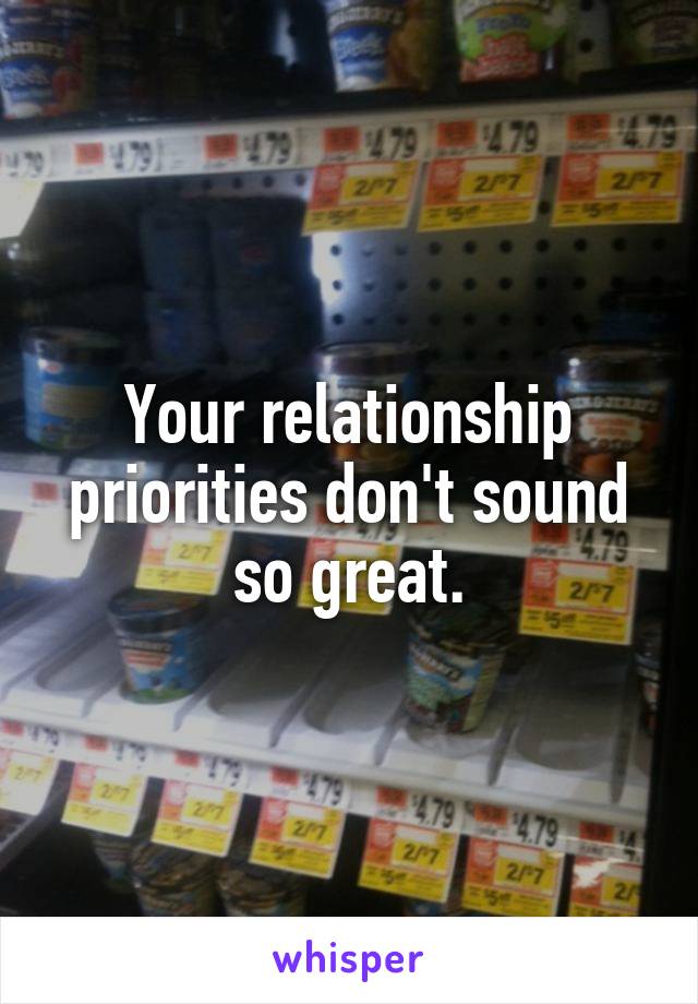 Your relationship priorities don't sound so great.