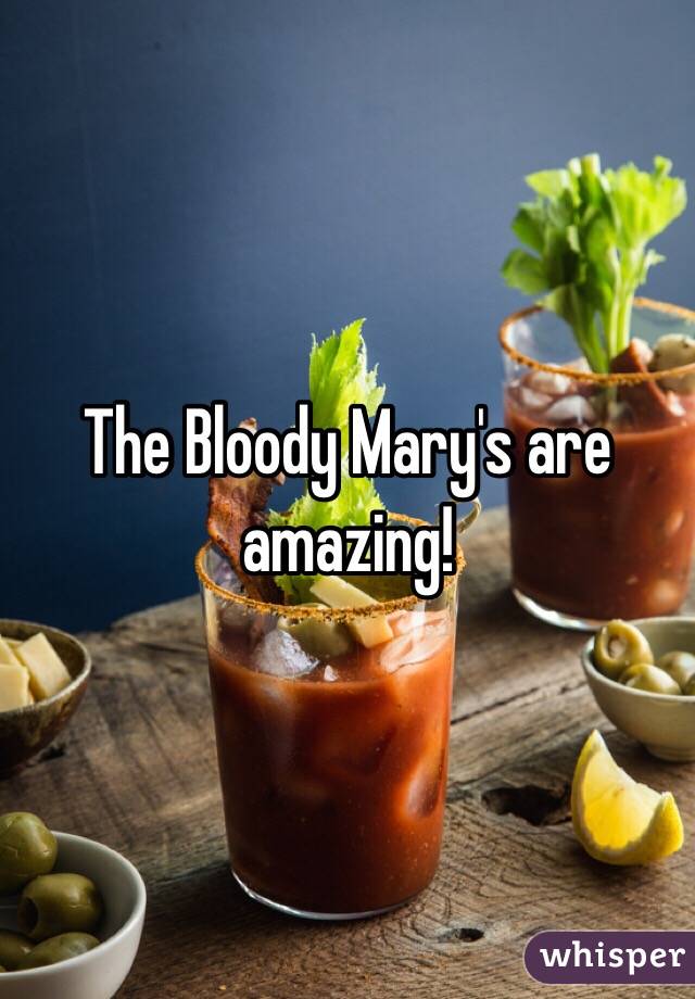 The Bloody Mary's are amazing!