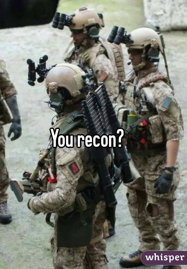 You recon?